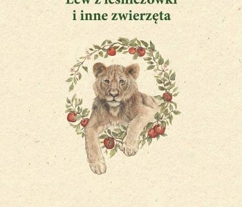 Lew z leśniczówki - książka o niezwykłym świecie zwierząt