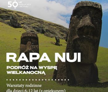 Rapa Nui – podróż na Wyspę Wielkanocną – warsztaty rodzinne