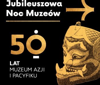 Jubileuszowa Noc Muzeów w Muzeum Azji i Pacyfiku