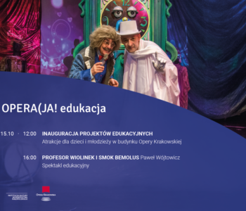 OPERA(JA! edukacja – inauguracja projektów edukacyjnych w Operze Krakowskiej