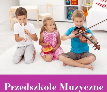 Przedszkole muzyczne - zajęcia umuzykalniające dla dzieci