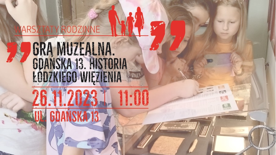 Warsztaty rodzinne: Gra Muzealna – Gdańska 13. Historia Łódzkiego Więzienia