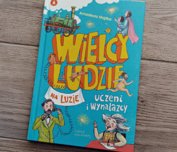 Wielcy ludzie na luzie. Uczeni i wynalazcy. Recenzja książki