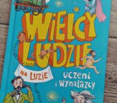 Wielcy ludzie na luzie. Uczeni i wynalazcy. recenzja