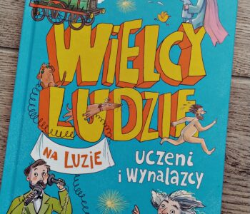 Wielcy ludzie na luzie. Uczeni i wynalazcy. recenzja