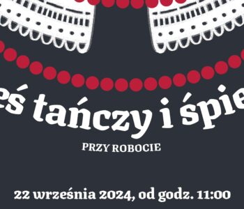 Wieś tańczy i śpiewa przy robocie w skansenie w Chorzowie