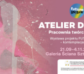 Atelier de rêve / Pracownia twórcza marzeń. Wystawa projektu FUTURE ARTIST – kontemplacja sztuki