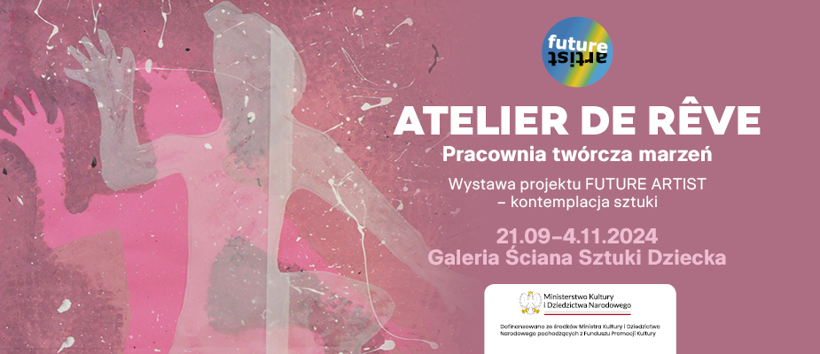 Atelier de rêve / Pracownia twórcza marzeń. Wystawa projektu FUTURE ARTIST – kontemplacja sztuki