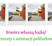 Stwórz własną bajkę! - warsztaty z animacji poklatkowej