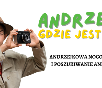 Andrzeju! – Gdzie jesteś? – Andrzejkowa nocowanka