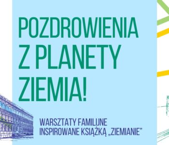 Pozdrowienia z planety Ziemia! Warsztaty familijne