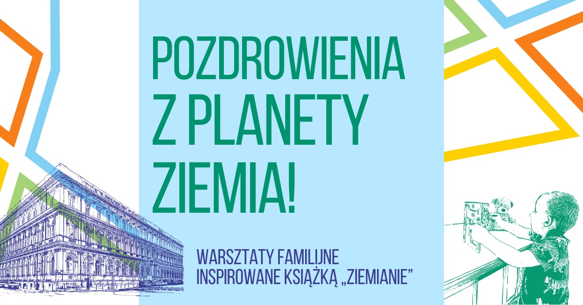 Pozdrowienia z planety Ziemia! Warsztaty familijne