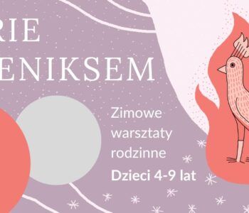 Ferie z Feniksem – warsztaty rodzinne dla dzieci w wieku 4-9 lat
