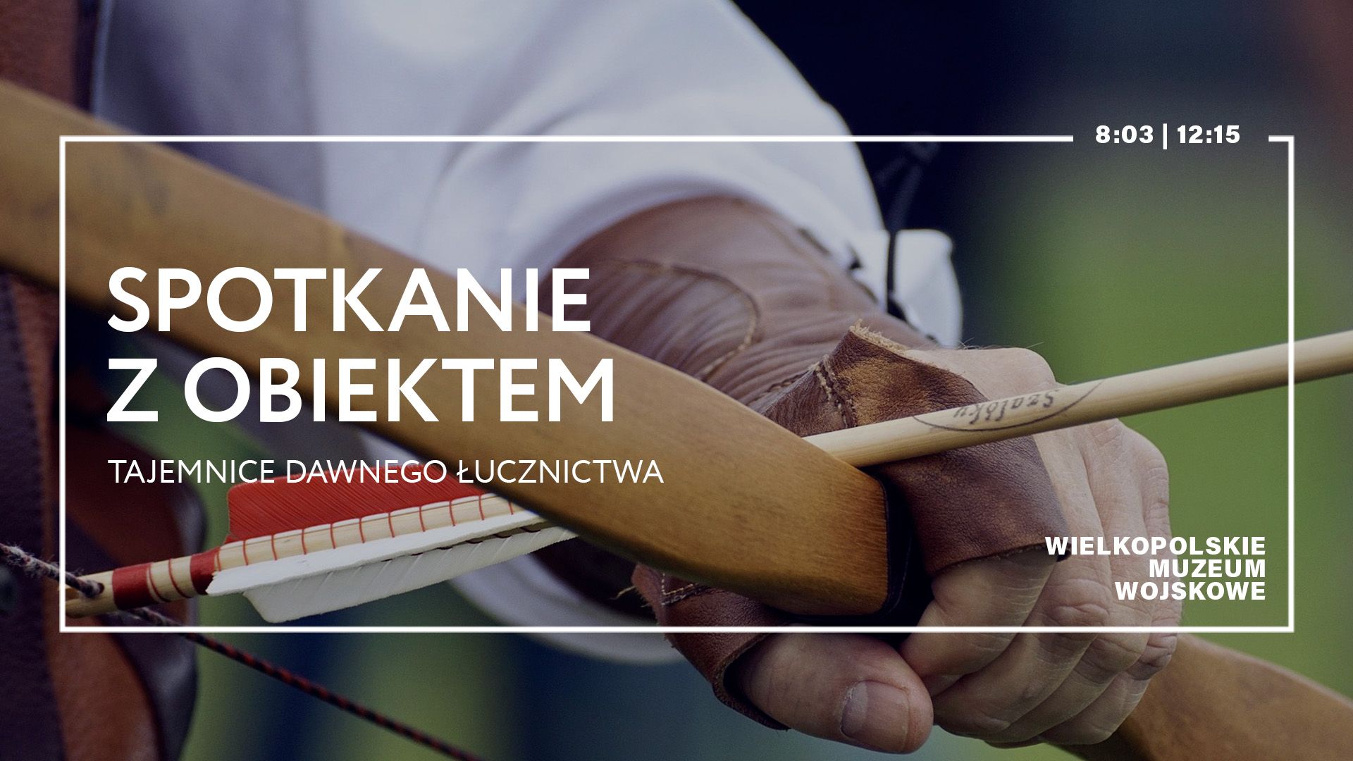 Spotkanie z obiektem: Tajemnice dawnego łucznictwa