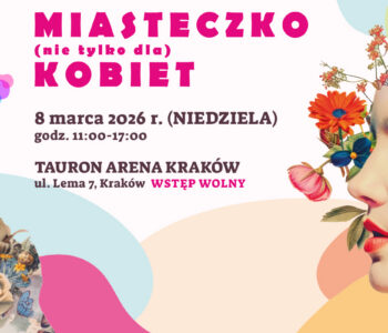 TAURON Arena Krak&oacute;w zaprasza na Miasteczko (nie tylko dla) Kobiet